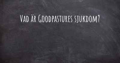 Vad är Goodpastures sjukdom?