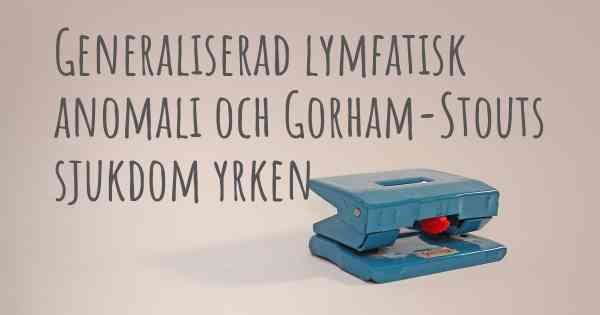 Generaliserad lymfatisk anomali och Gorham-Stouts sjukdom yrken