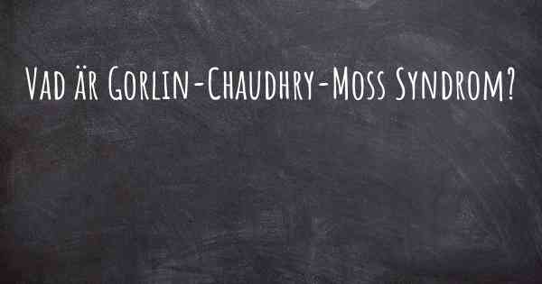 Vad är Gorlin-Chaudhry-Moss Syndrom?