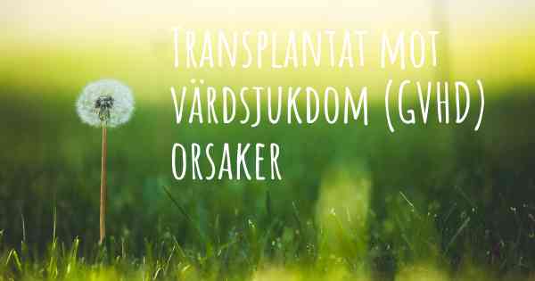 Transplantat mot värdsjukdom (GVHD) orsaker