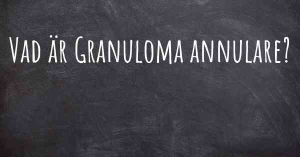 Vad är Granuloma annulare?