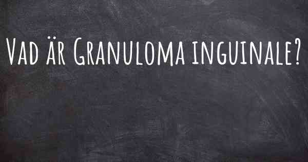 Vad är Granuloma inguinale?