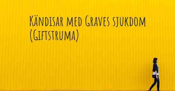 Kändisar med Graves sjukdom (Giftstruma)