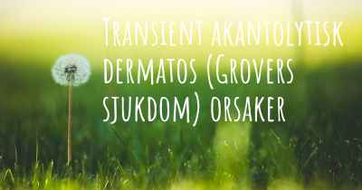 Transient akantolytisk dermatos (Grovers sjukdom) orsaker
