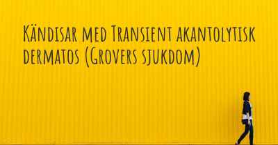 Kändisar med Transient akantolytisk dermatos (Grovers sjukdom)