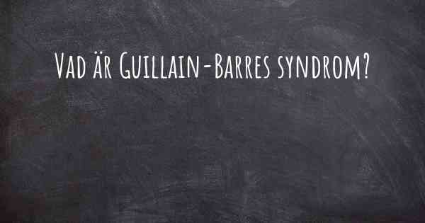 Vad är Guillain-Barres syndrom?