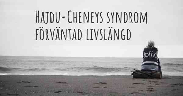 Hajdu-Cheneys syndrom förväntad livslängd