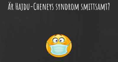 Är Hajdu-Cheneys syndrom smittsamt?