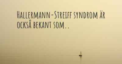 Hallermann-Streiff syndrom är också bekant som..