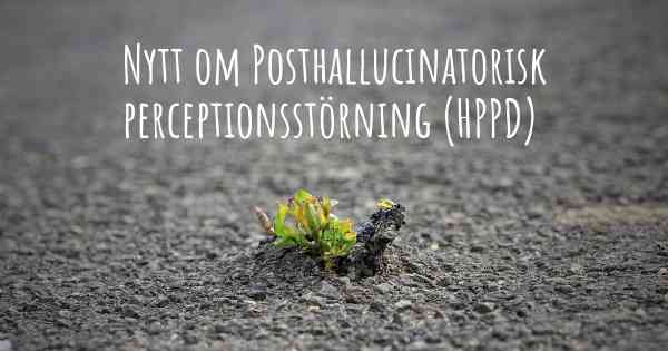 Nytt om Posthallucinatorisk perceptionsstörning (HPPD)