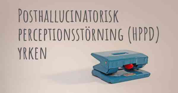 Posthallucinatorisk perceptionsstörning (HPPD) yrken