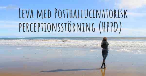 Leva med Posthallucinatorisk perceptionsstörning (HPPD)