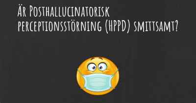 Är Posthallucinatorisk perceptionsstörning (HPPD) smittsamt?