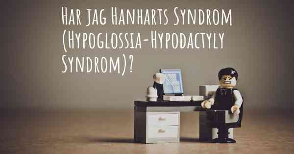 Har jag Hanharts Syndrom (Hypoglossia-Hypodactyly Syndrom)?