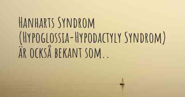 Hanharts Syndrom (Hypoglossia-Hypodactyly Syndrom) är också bekant som..