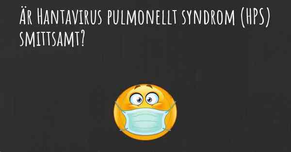 Är Hantavirus pulmonellt syndrom (HPS) smittsamt?