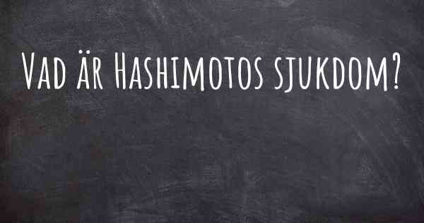 Vad är Hashimotos sjukdom?