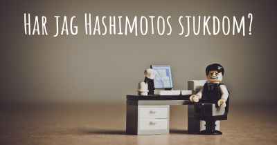 Har jag Hashimotos sjukdom?