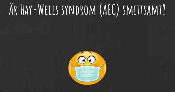 Är Hay-Wells syndrom (AEC) smittsamt?