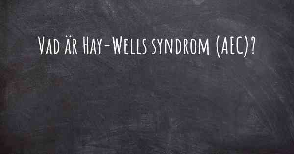 Vad är Hay-Wells syndrom (AEC)?