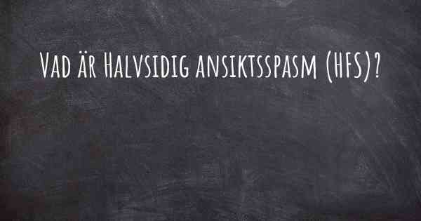 Vad är Halvsidig ansiktsspasm (HFS)?