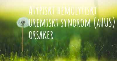 Atypiskt hemolytiskt uremiskt syndrom (aHUS) orsaker