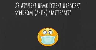 Är Atypiskt hemolytiskt uremiskt syndrom (aHUS) smittsamt?