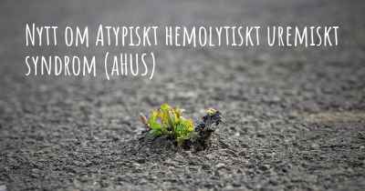 Nytt om Atypiskt hemolytiskt uremiskt syndrom (aHUS)