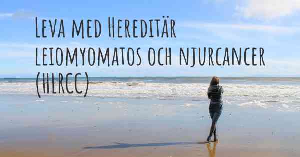 Leva med Hereditär leiomyomatos och njurcancer (HLRCC)