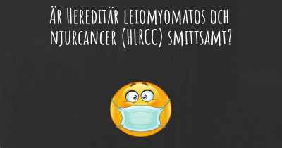 Är Hereditär leiomyomatos och njurcancer (HLRCC) smittsamt?