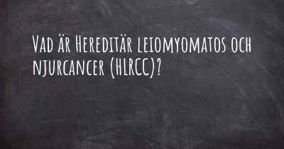 Vad är Hereditär leiomyomatos och njurcancer (HLRCC)?