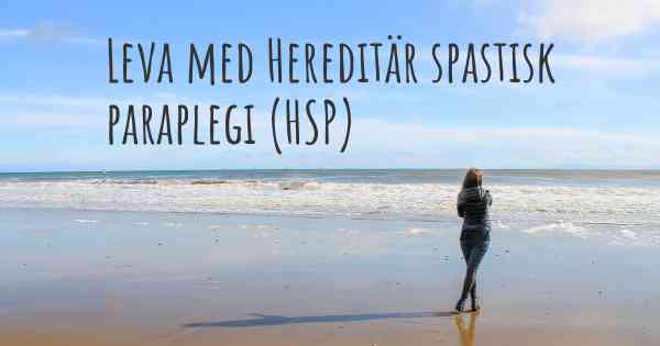 Leva med Hereditär spastisk paraplegi (HSP)