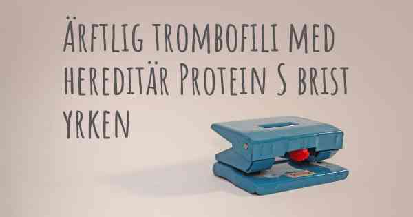 Ärftlig trombofili med hereditär Protein S brist yrken