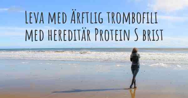 Leva med Ärftlig trombofili med hereditär Protein S brist