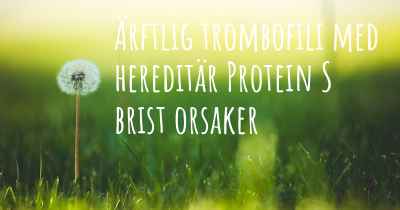 Ärftlig trombofili med hereditär Protein S brist orsaker