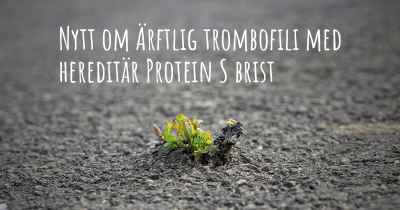 Nytt om Ärftlig trombofili med hereditär Protein S brist