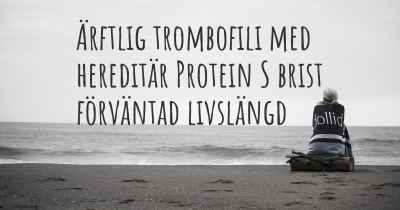 Ärftlig trombofili med hereditär Protein S brist förväntad livslängd