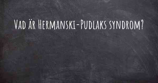 Vad är Hermanski-Pudlaks syndrom?