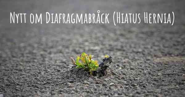 Nytt om Diafragmabråck (Hiatus Hernia)