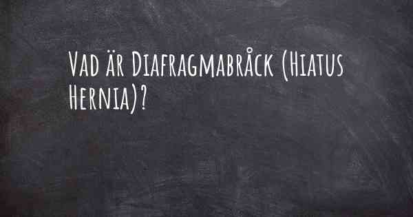 Vad är Diafragmabråck (Hiatus Hernia)?