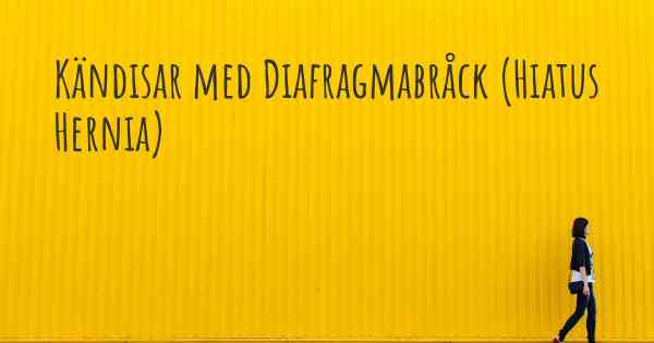 Kändisar med Diafragmabråck (Hiatus Hernia)