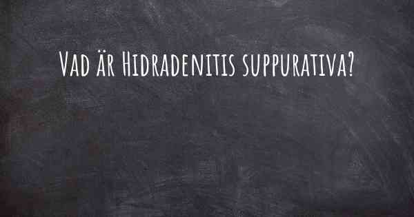 Vad är Hidradenitis suppurativa?