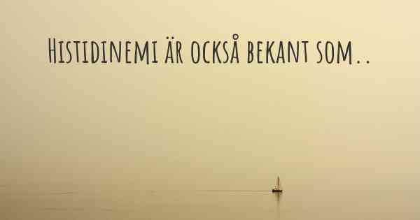 Histidinemi är också bekant som..