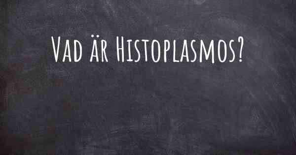 Vad är Histoplasmos?