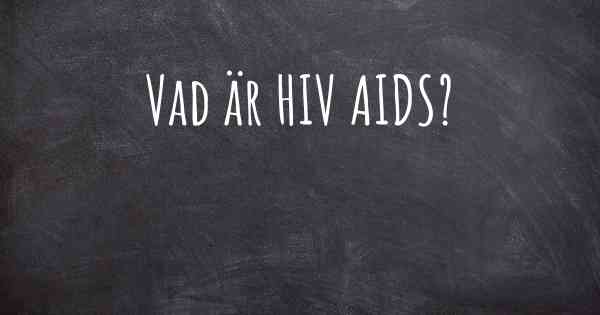Vad är HIV AIDS?
