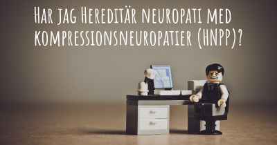 Har jag Hereditär neuropati med kompressionsneuropatier (HNPP)?