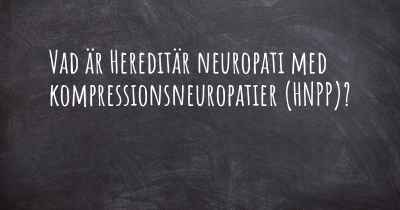 Vad är Hereditär neuropati med kompressionsneuropatier (HNPP)?