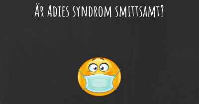 Är Adies syndrom smittsamt?