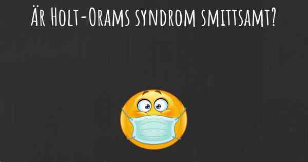 Är Holt-Orams syndrom smittsamt?