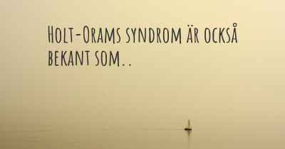 Holt-Orams syndrom är också bekant som..